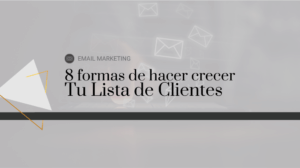 8 formas de hacer crecer tu lista de clientes